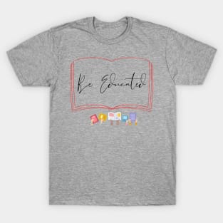 Be Educated Teacher T-Shirt